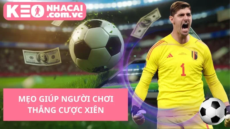 Mẹo Giúp Người Chơi Thắng Cược Xiên