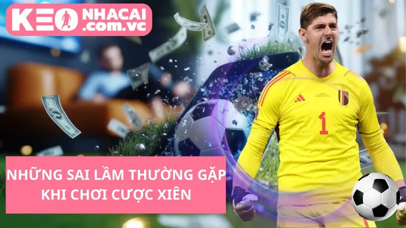 Những Sai Lầm Thường Gặp Khi Chơi Cược Xiên