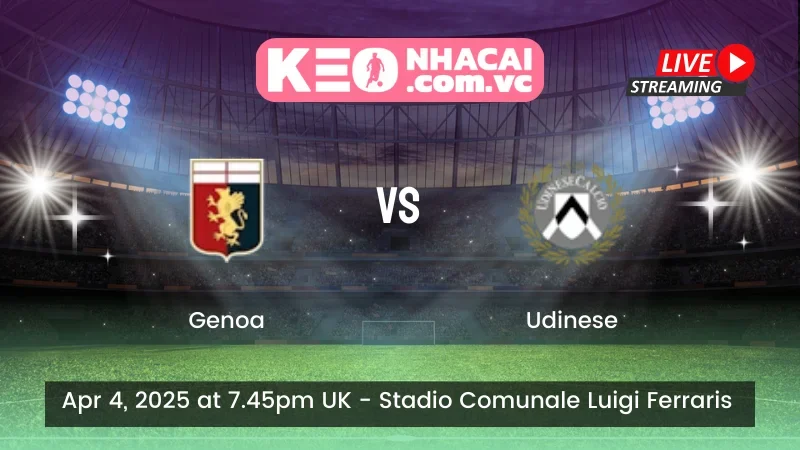 Nhận định trận đấu Genoa vs Udinese - ngày 04/04/2025